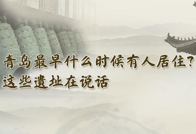 青岛最早什么时候有人居住？这些遗址在说话
