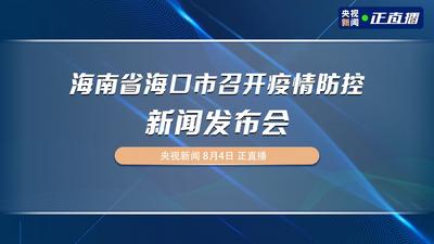 海南省海口市召开疫情防控新闻发布会