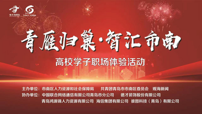 回放｜“青雁归巢·智汇市南”高校学子职场体验活动