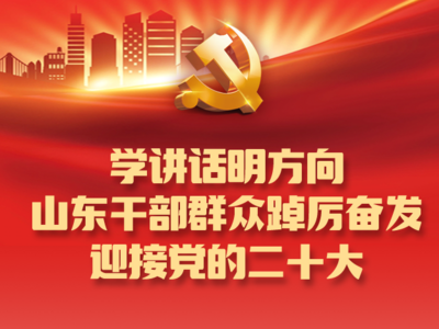 学讲话明方向，山东干部群众踔厉奋发迎接党的二十大