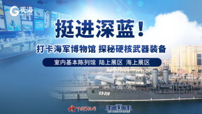 回放 | 挺进深蓝！沉浸式打卡海军博物馆 探秘硬核武器装备