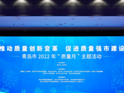 青岛市2022年“质量月”主题活动举行，将重点开展10项质量提升行动