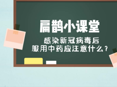 扁鹊小课堂第六课：感染新冠后，服用中药应注意什么？