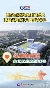青岛弘诚体育场升级改造，将建成现代化全民健身中心
