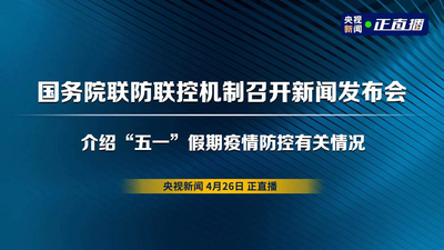回放｜国务院联防联控机制召开新闻发布会 介绍“五一”假期疫情防控有关情况