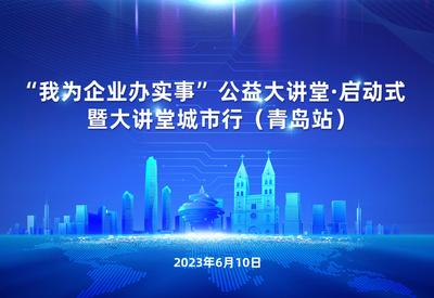 回放 | “我为企业办实事”公益大讲堂·启动式暨大讲堂城市行（青岛站）