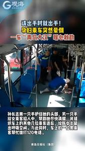 该出手时就出手！孕妇乘车突然晕倒，一车“青岛大汉”暖心救助