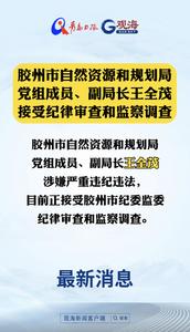 胶州市自然资源和规划局党组成员、副局长王全茂接受纪律审查和监察调查