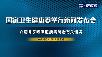 回放 | 国家卫生健康委举行新闻发布会 介绍冬季呼吸道疾病防治有关情况