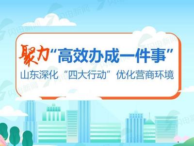 政能量丨聚力“高效办成一件事”！山东深化“四大行动”优化营商环境