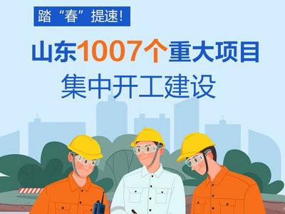 政能量丨踏“春”提速！山东1007个重大项目集中开工建设