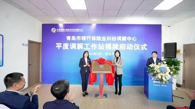 青岛市银行保险业纠纷调解中心平度调解工作站揭牌，将建小额消费纠纷快速解决机制