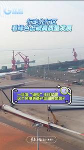 行走先行区，看绿色低碳高质量发展丨一年发“绿电”313亿度，这个风电装备产业园有多强？