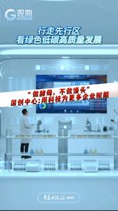 行走先行区，看绿色低碳高质量发展丨“做酵母，不做馒头！”国创中心:用科技为更多企业赋能