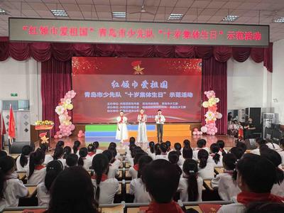 展现新时代少先队员风采！青岛市少先队“十岁集体生日”示范活动举行