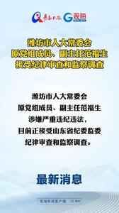 潍坊市人大常委会原党组成员、副主任范福生接受纪律审查和监察调查