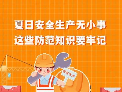 长图︱夏日安全生产无小事，这些防范知识要牢记