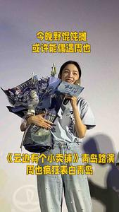 今晚野馄饨摊或许能偶遇周也！《云边有个小卖部》青岛路演，周也疯狂表白青岛