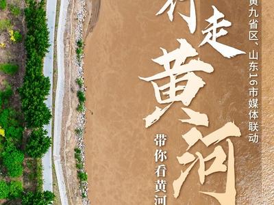 沿黄九省区、山东16市媒体联动，“行走黄河”带你看黄河之美