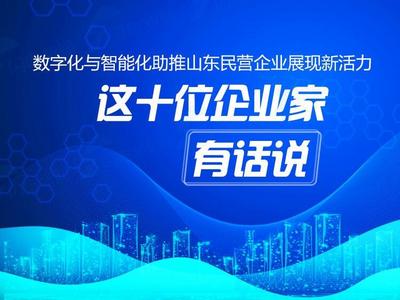 政能量丨数字化与智能化助推山东民营企业展现新活力 这十位企业家有话说