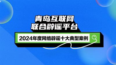 2024年度青岛网络辟谣十大典型案例发布