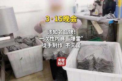 3·15晚会丨一次性内裤“爆雷”，徒手制作不灭菌