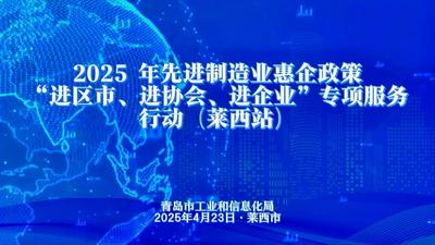 回放 | 2025 年先进制造业惠企政策“进区市、进协会、进企业”专项服务（莱西站）活动