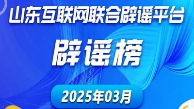 山东互联网联合辟谣平台3月辟谣榜发布