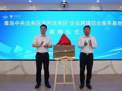 “企业跨境综合服务基地”启用！青岛中央法务区涉外法务区与香港汇智集团共创