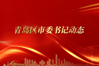 本周，青岛区市委书记们重点关注这些事（12月1日—12月7日）