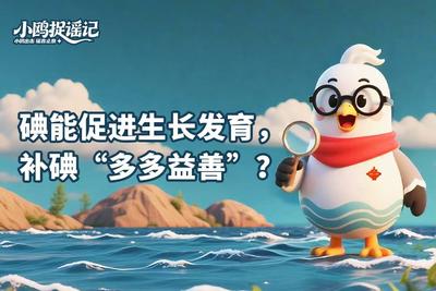 小鸥捉谣记 | 碘能促进生长发育，补碘“多多益善”？