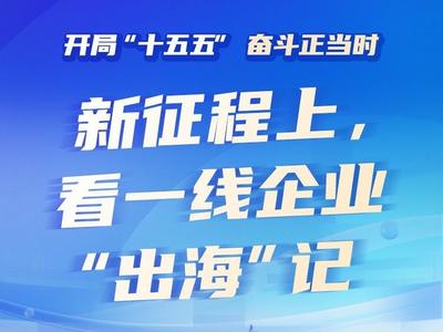 开局“十五五” 奋斗正当时丨新征程上，看一线企业“出海”记