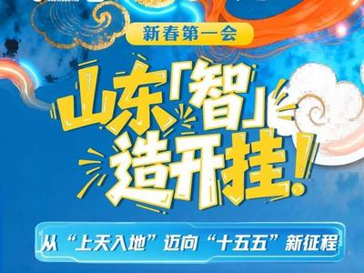 新春第一会 | 山东“智”造开挂！从“上天入地”迈向“十五五”新征程