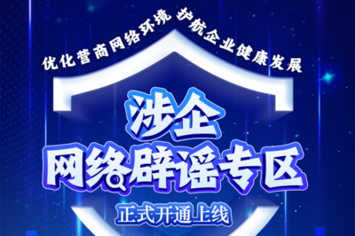 优化营商网络环境 我们在行动——涉企网络辟谣专区上线！