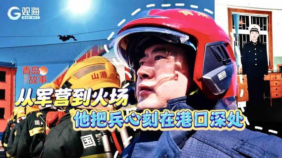 青岛故事丨从军营到火场，他把兵心刻在港口深处