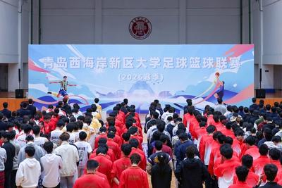 燃动青春！青岛西海岸新区大学足球篮球联赛（2026赛季）启幕