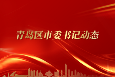本周，青岛区市委书记们重点关注这些事（8月10日—8月16日）