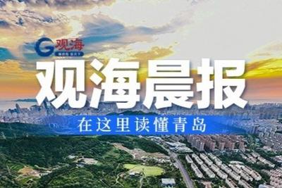 观海晨报 | 青岛多条公交线路站点调整；青岛有效发明专利拥有量突破10万件