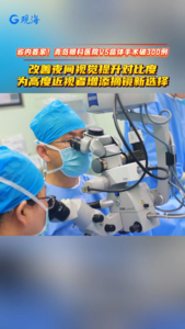 为高度近视人群提供更多选择｜省内首家！青岛眼科医院EVO+ICL（V5）手术突破300例